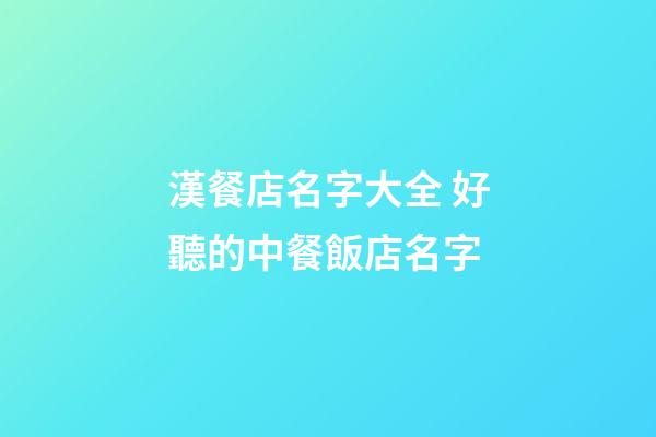 漢餐店名字大全 好聽的中餐飯店名字-第1張-店鋪起名-玄機派